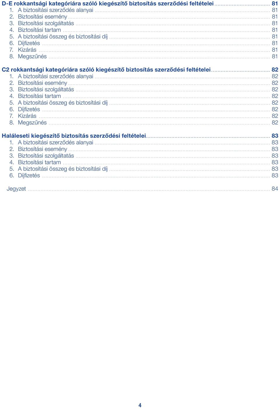 .. 81 C2 rokkantsági kategóriára szóló kiegészítő biztosítás szerződési feltételei... 82 1. A biztosítási szerződés alanyai... 82 2. Biztosítási esemény.... 82 3. Biztosítási szolgáltatás... 82 4.