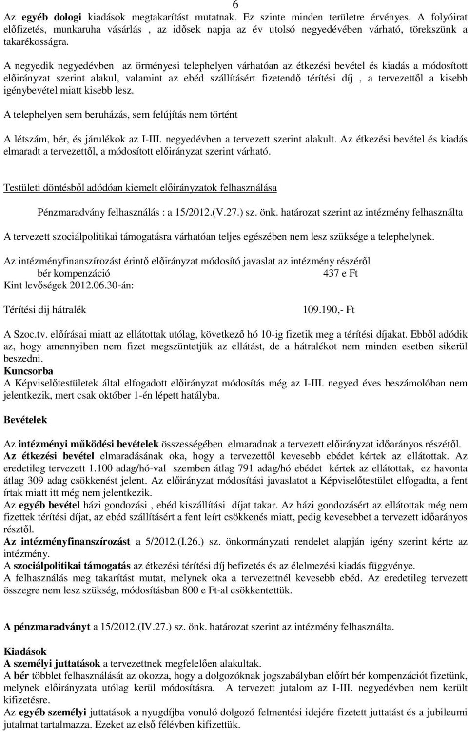 A negyedik negyedévben az örményesi telephelyen várhatóan az étkezési bevétel és kiadás a módosított előirányzat szerint alakul, valamint az ebéd szállításért fizetendő térítési díj, a tervezettől a