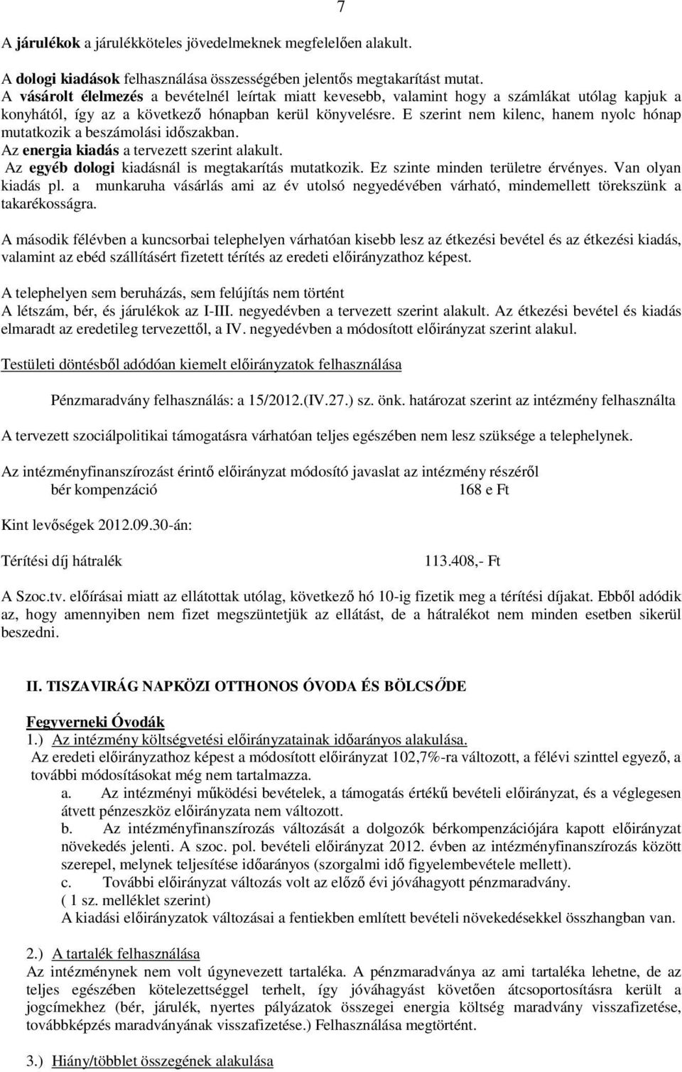 E szerint nem kilenc, hanem nyolc hónap mutatkozik a beszámolási időszakban. Az energia kiadás a tervezett szerint alakult. Az egyéb dologi kiadásnál is megtakarítás mutatkozik.