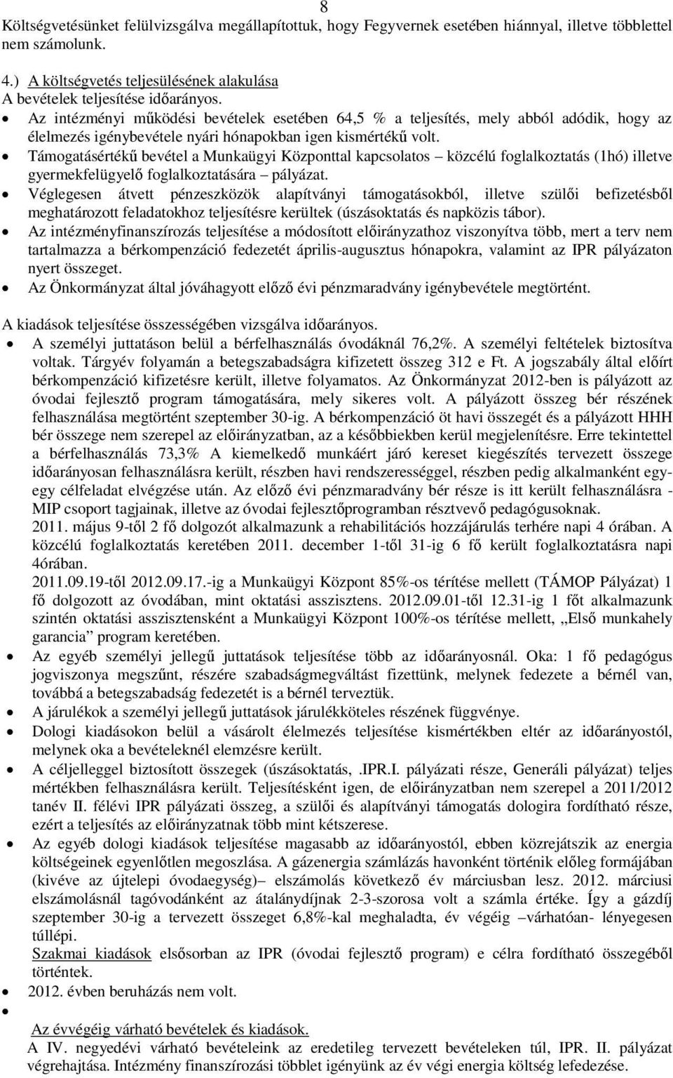 Támogatásértékű bevétel a Munkaügyi Központtal kapcsolatos közcélú foglalkoztatás (1hó) illetve gyermekfelügyelő foglalkoztatására pályázat.