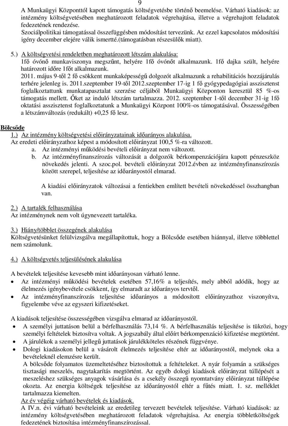 Szociálpolitikai támogatással összefüggésben módosítást tervezünk. Az ezzel kapcsolatos módosítási igény december elejére válik ismertté.(támogatásban részesülők miatt). 5.