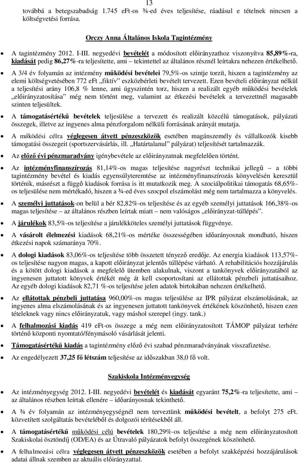 A 3/4 év folyamán az intézmény működési bevételei 79,5%-os szintje torzít, hiszen a tagintézmény az elemi költségvetésében 772 eft fiktív eszközbérleti bevételt tervezett.