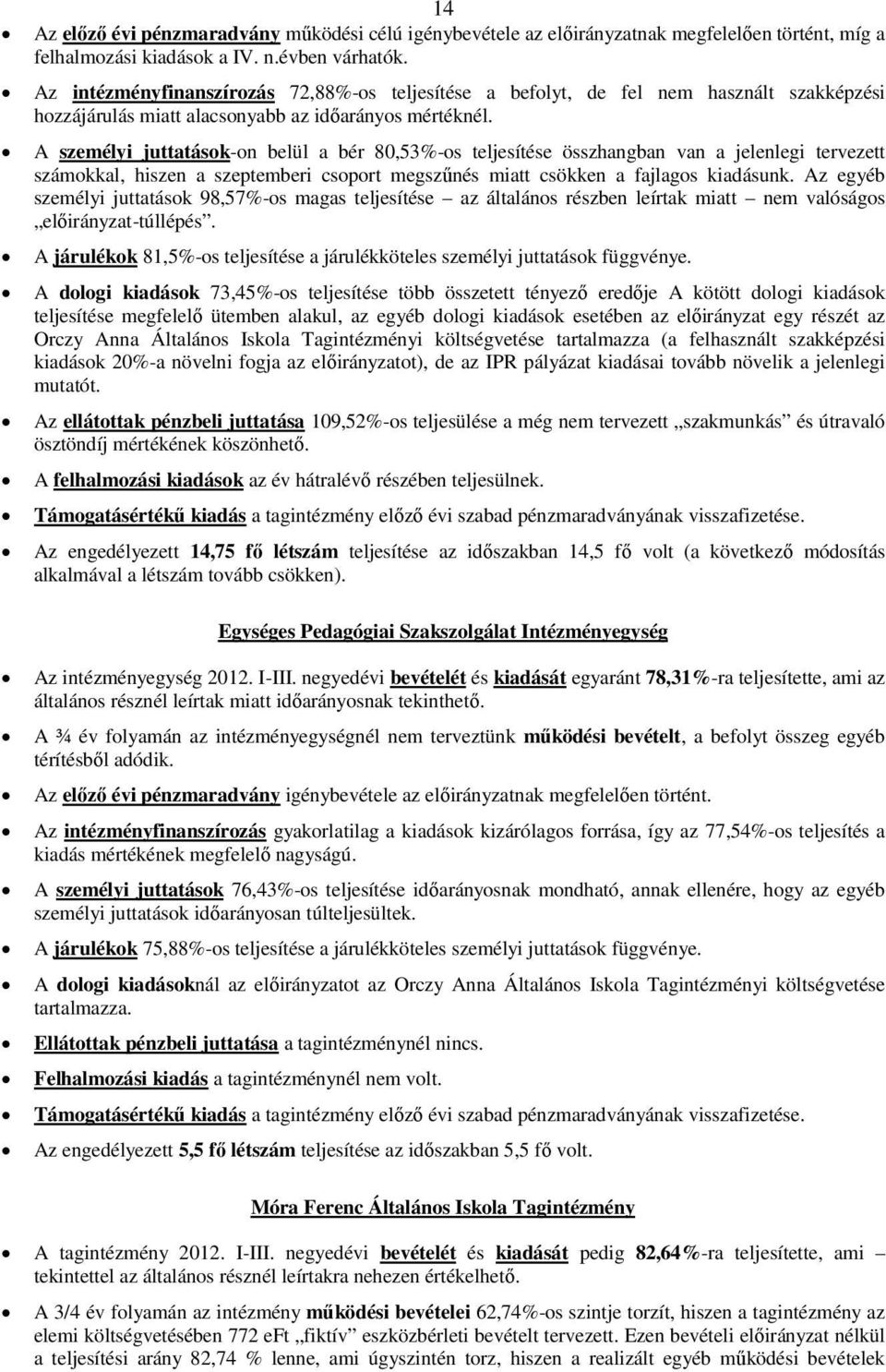 A személyi juttatások-on belül a bér 80,53%-os teljesítése összhangban van a jelenlegi tervezett számokkal, hiszen a szeptemberi csoport megszűnés miatt csökken a fajlagos kiadásunk.