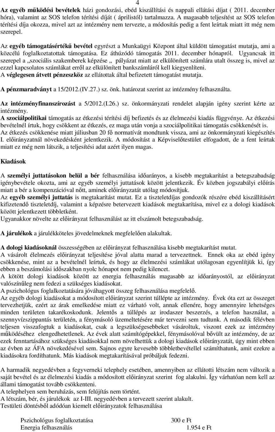 Az egyéb támogatásértékű bevétel egyrészt a Munkaügyi Központ által küldött támogatást mutatja, ami a közcélú foglalkoztatottak támogatása. Ez áthúzódó támogatás 2011. december hónapról.