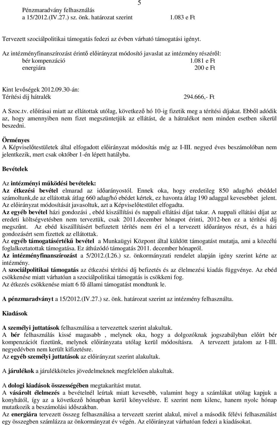 666,- Ft A Szoc.tv. előírásai miatt az ellátottak utólag, következő hó 10-ig fizetik meg a térítési díjakat.