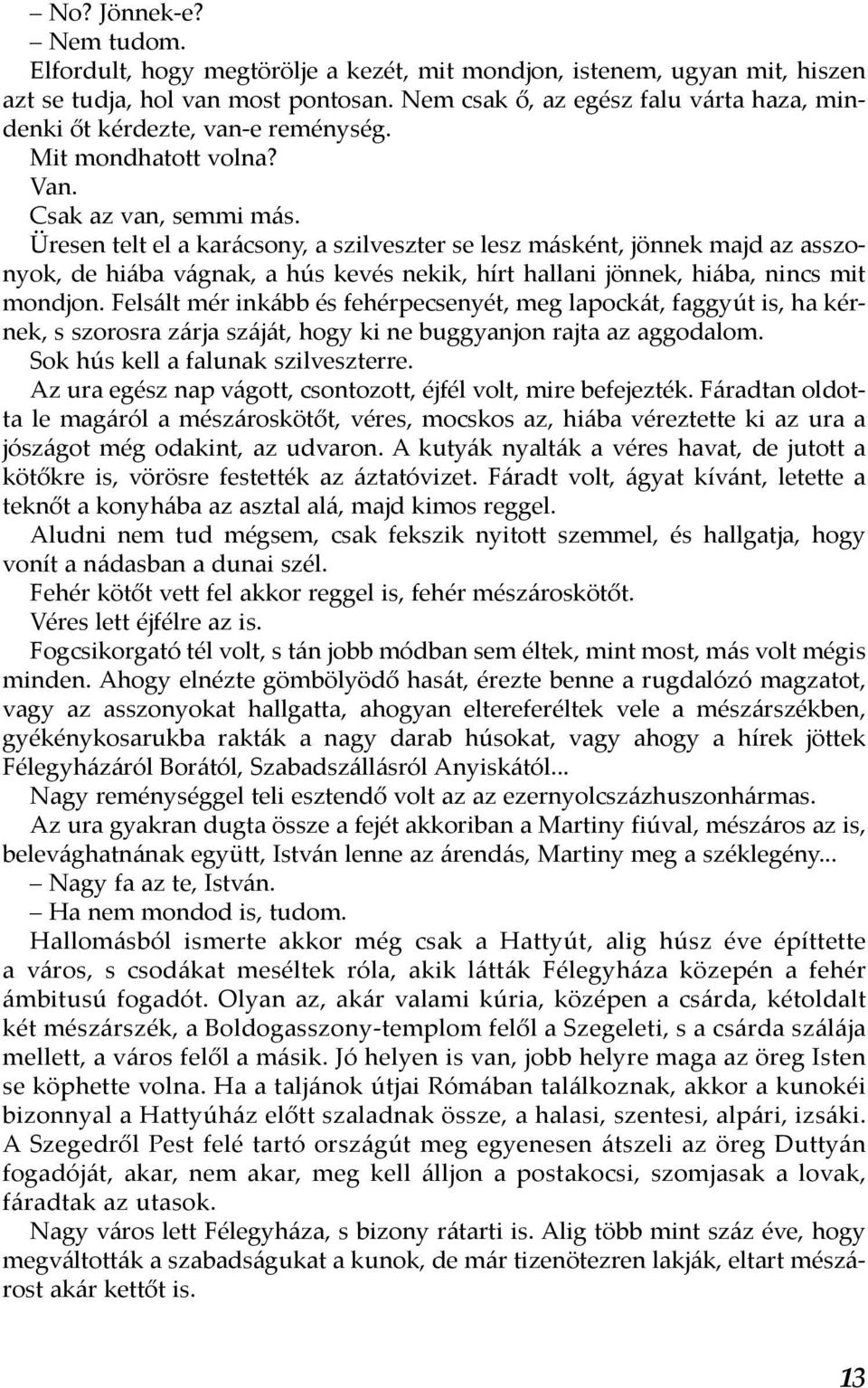 Üresen telt el a karácsony, a szilveszter se lesz másként, jönnek majd az asszonyok, de hiába vágnak, a hús kevés nekik, hírt hallani jönnek, hiába, nincs mit mondjon.