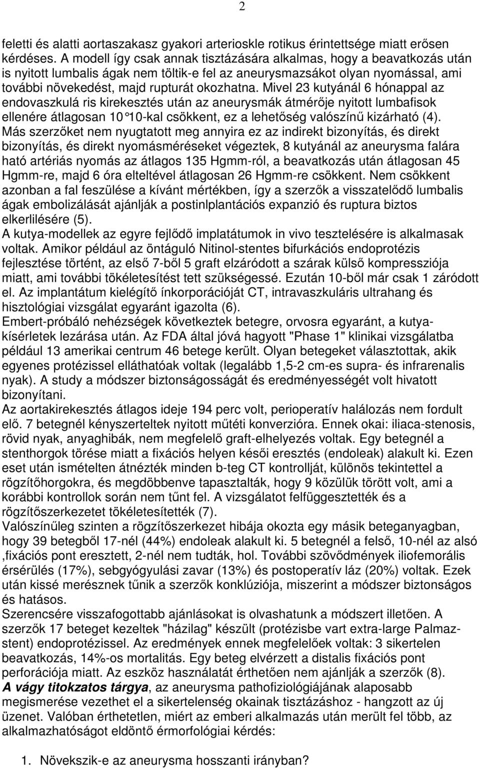 Mivel 23 kutyánál 6 hónappal az endovaszkulá ris kirekesztés után az aneurysmák átmérıje nyitott lumbafisok ellenére átlagosan 10 10-kal csökkent, ez a lehetıség valószínő kizárható (4).