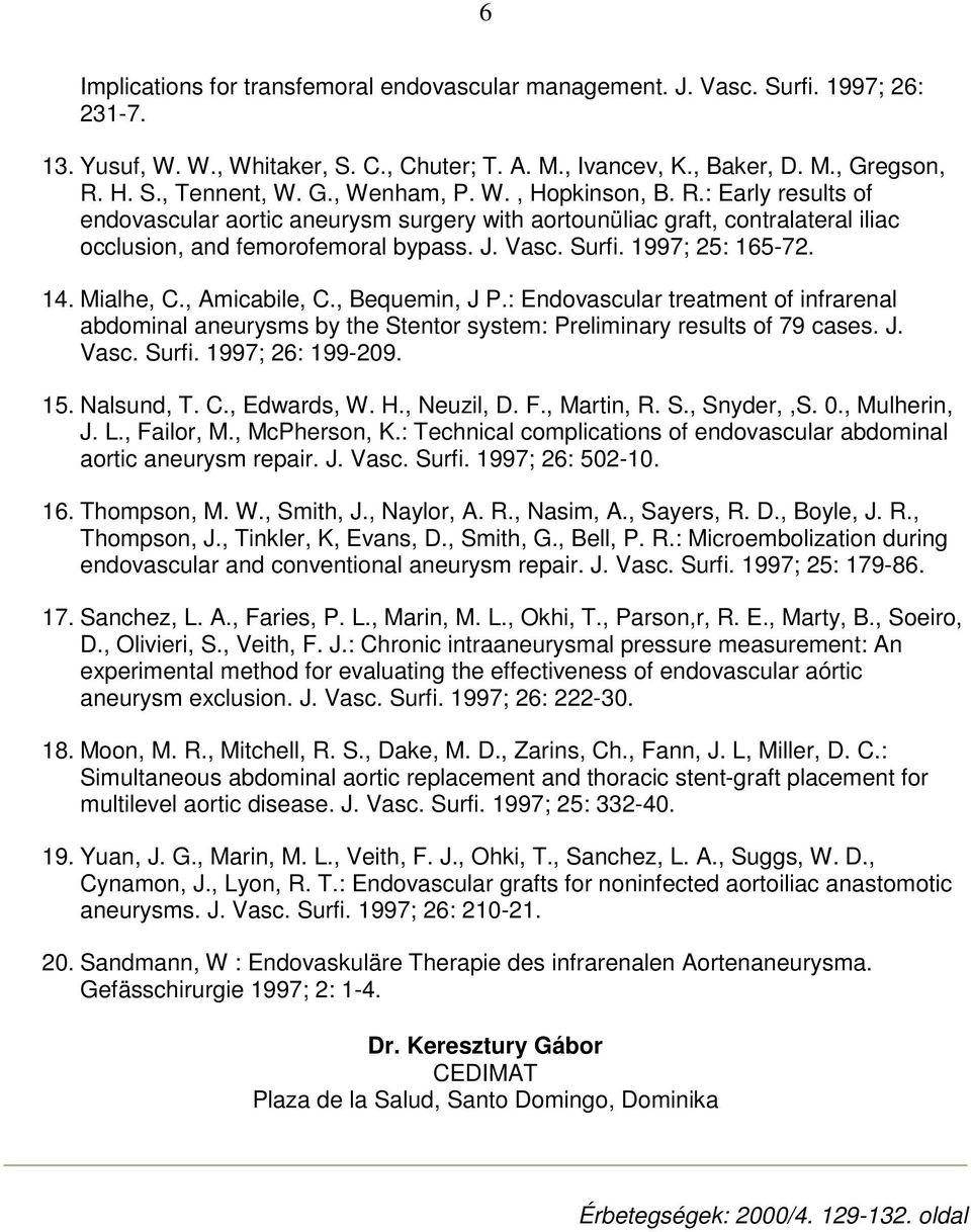 1997; 25: 165-72. 14. Mialhe, C., Amicabile, C., Bequemin, J P.: Endovascular treatment of infrarenal abdominal aneurysms by the Stentor system: Preliminary results of 79 cases. J. Vasc. Surfi.