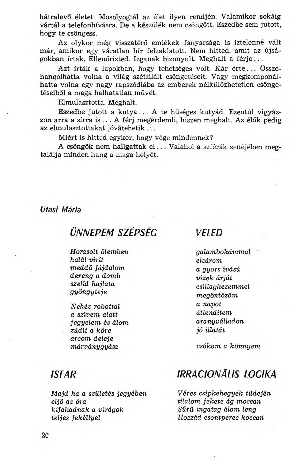 .. Azt írták a lapokban, hogy tehetséges volt. Kár érte... összehangolhatta volna a világ szétzilált csöngetéseit.