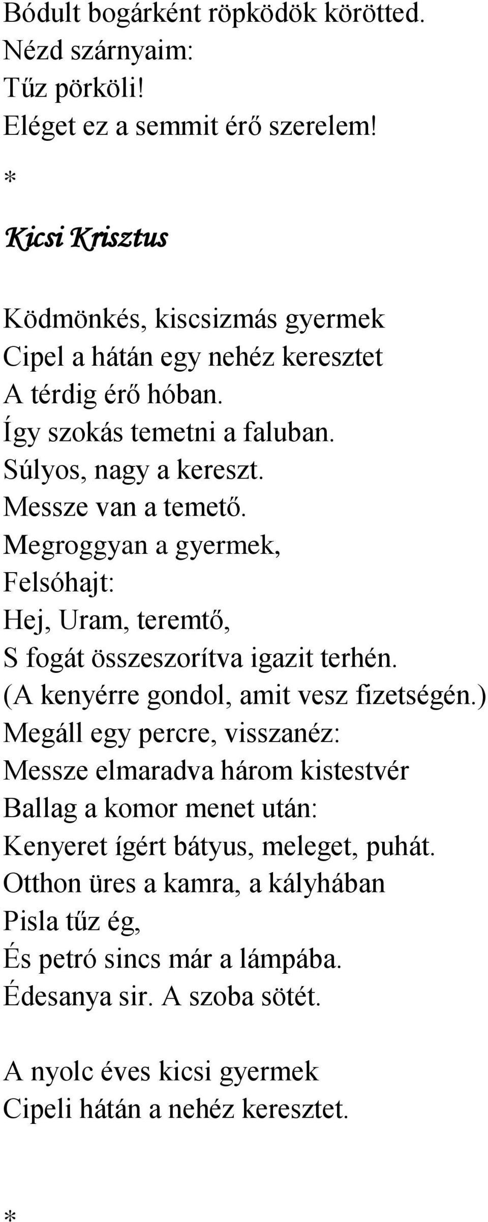 Megroggyan a gyermek, Felsóhajt: Hej, Uram, teremtő, S fogát összeszorítva igazit terhén. (A kenyérre gondol, amit vesz fizetségén.