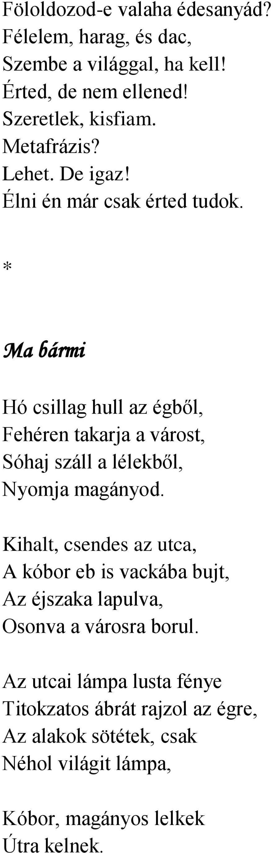 Ma bármi Hó csillag hull az égből, Fehéren takarja a várost, Sóhaj száll a lélekből, Nyomja magányod.