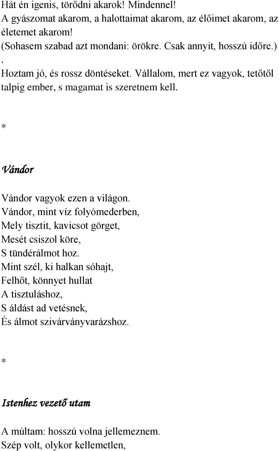 Vándor Vándor vagyok ezen a világon. Vándor, mint víz folyómederben, Mely tisztit, kavicsot görget, Mesét csiszol köre, S tündérálmot hoz.