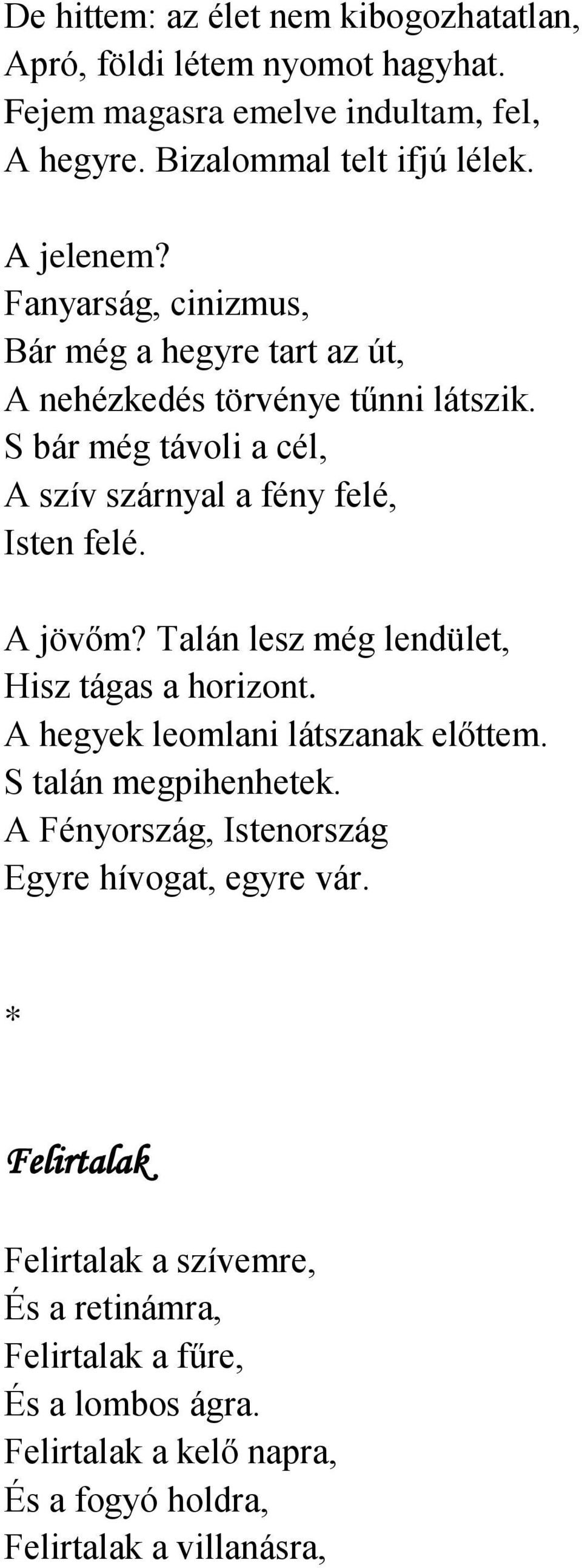 A jövőm? Talán lesz még lendület, Hisz tágas a horizont. A hegyek leomlani látszanak előttem. S talán megpihenhetek.