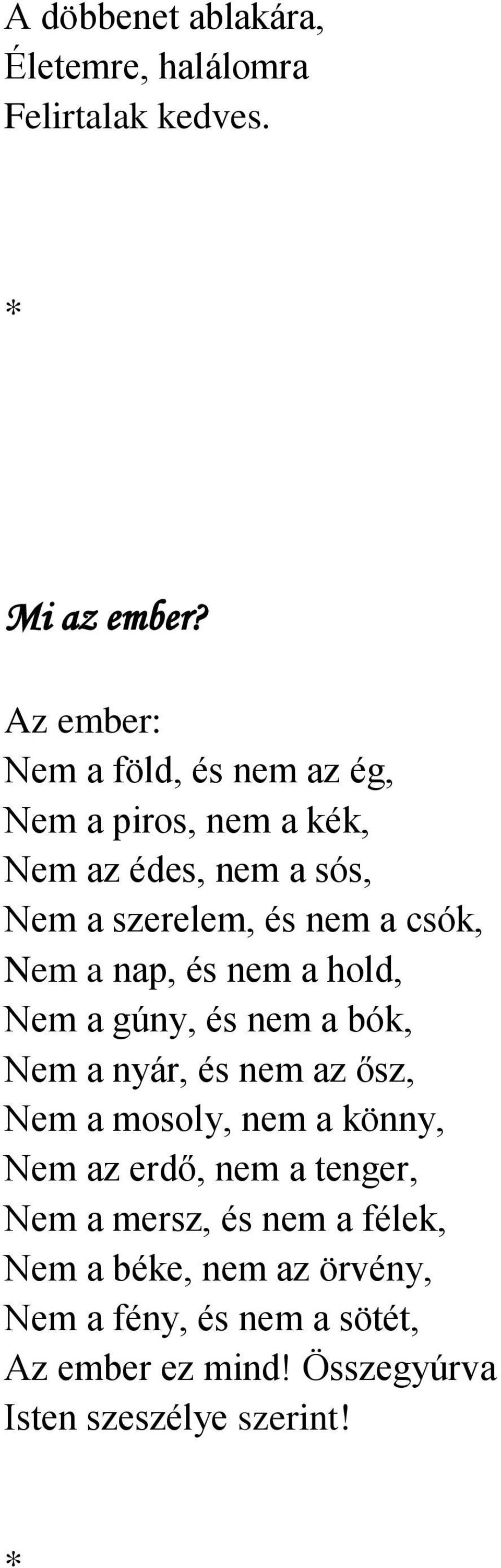 Nem a nap, és nem a hold, Nem a gúny, és nem a bók, Nem a nyár, és nem az ősz, Nem a mosoly, nem a könny, Nem az