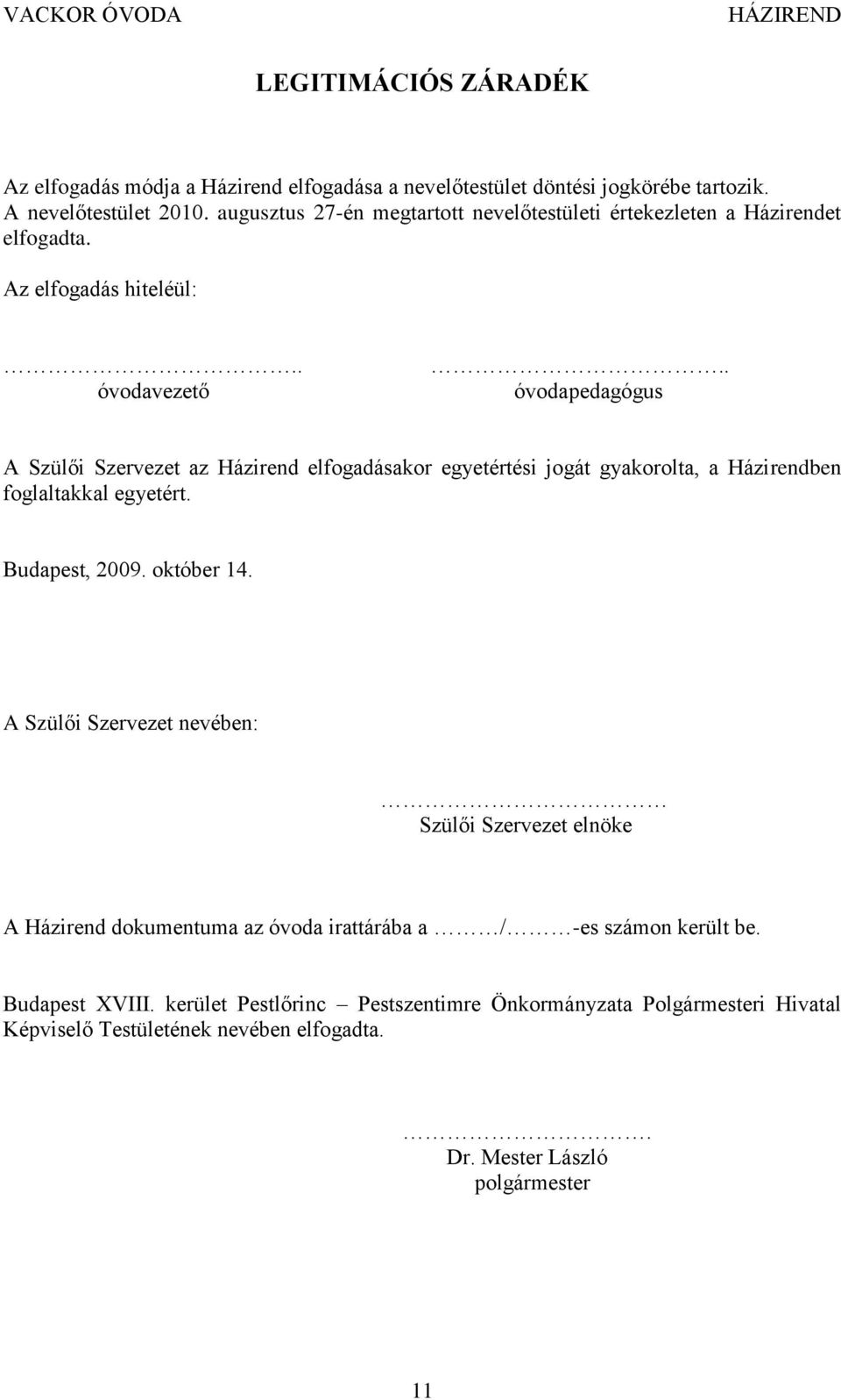 . óvodapedagógus A Szülői Szervezet az Házirend elfogadásakor egyetértési jogát gyakorolta, a Házirendben foglaltakkal egyetért. Budapest, 2009. október 14.