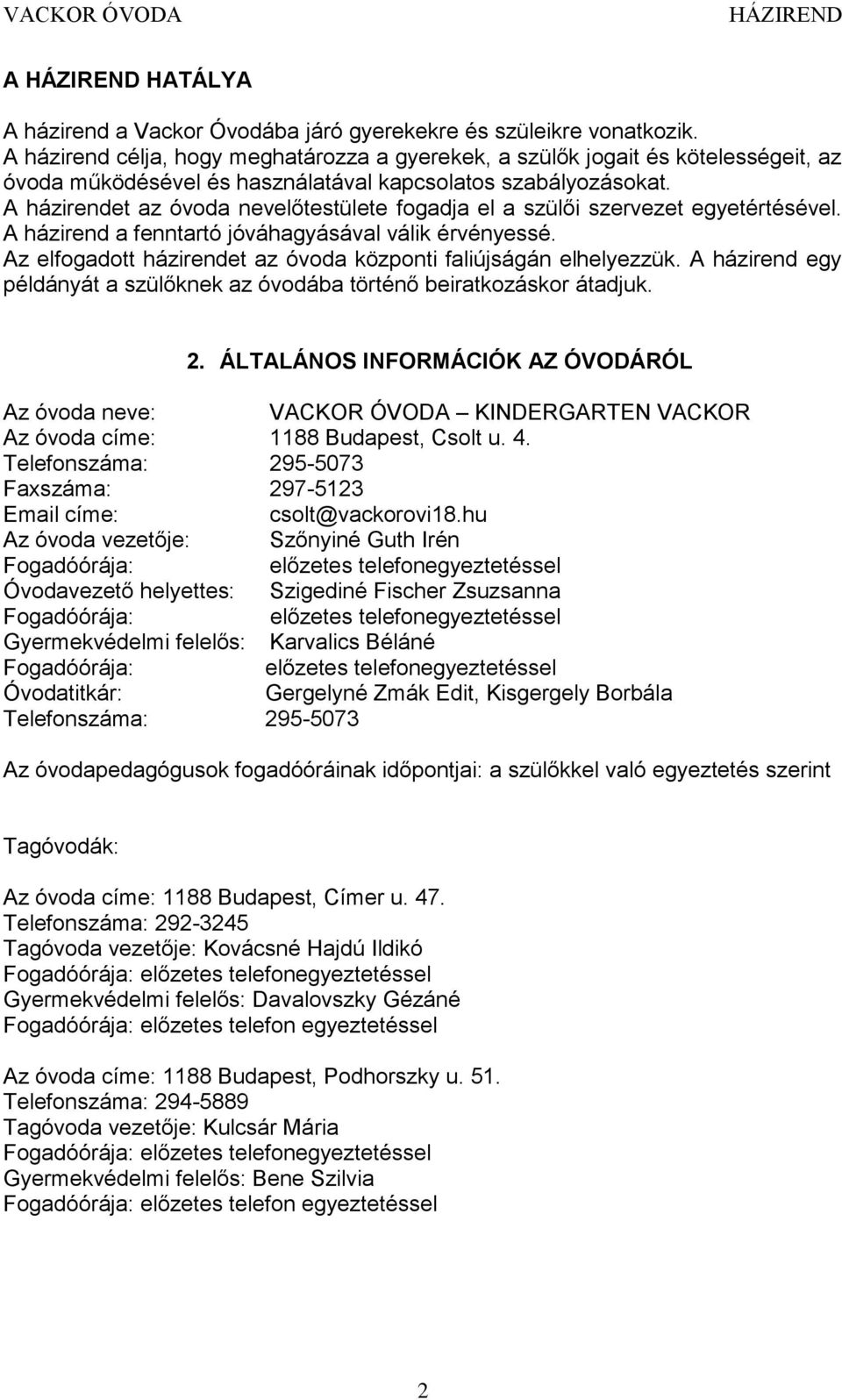 A házirendet az óvoda nevelőtestülete fogadja el a szülői szervezet egyetértésével. A házirend a fenntartó jóváhagyásával válik érvényessé.