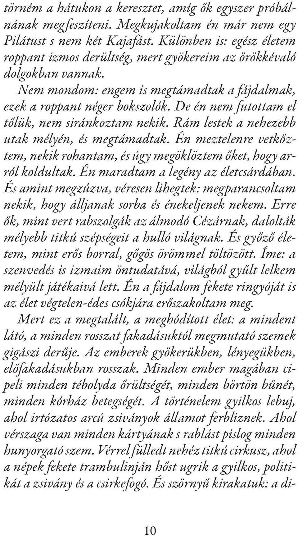 De én nem futottam el tőlük, nem siránkoztam nekik. Rám lestek a nehezebb utak mélyén, és megtámadtak. Én meztelenre vetkőztem, nekik rohantam, és úgy megöklöztem őket, hogy arról koldultak.