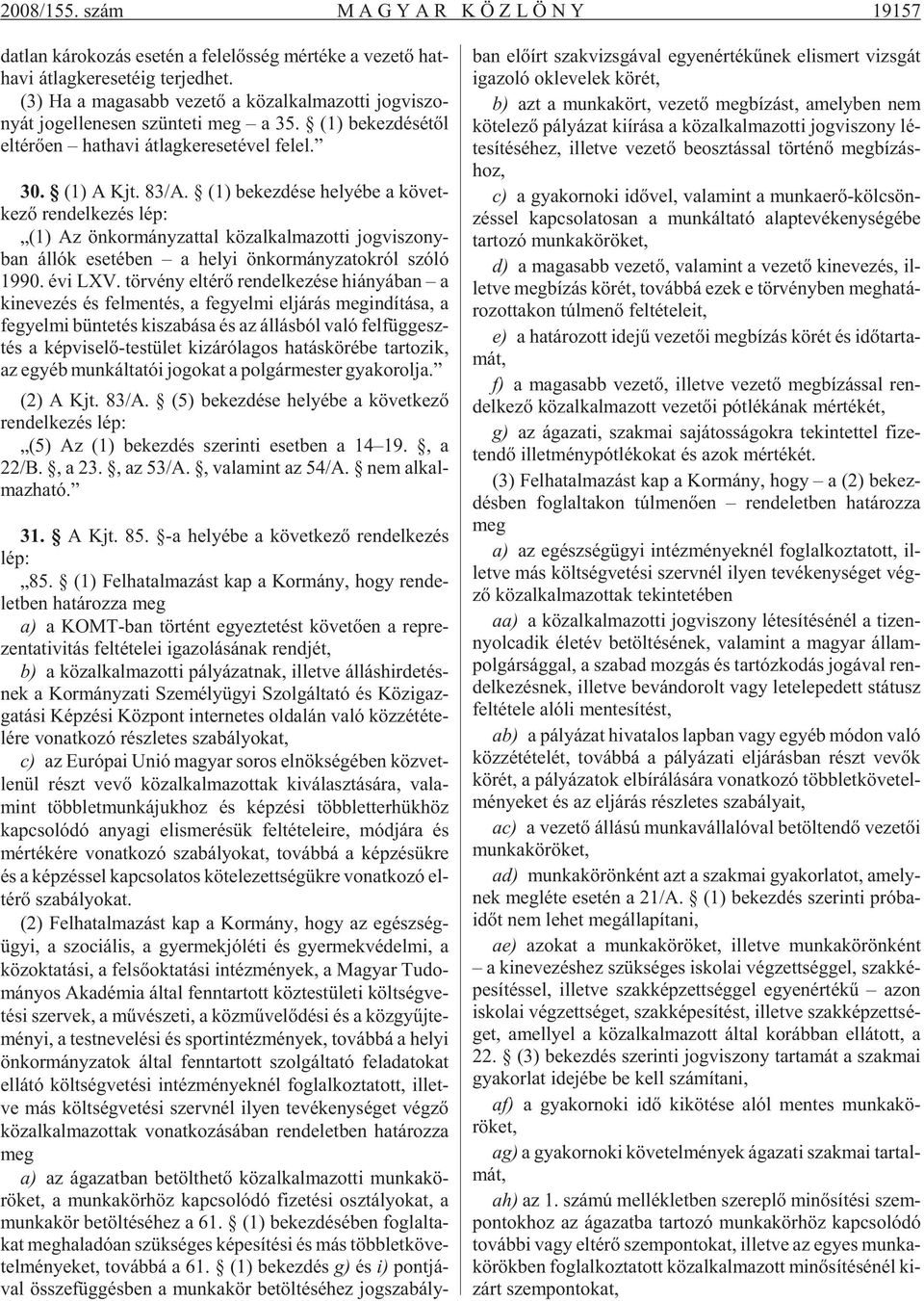 83/A. (1) be kez dé se he lyé be a kö vet - ke zõ ren del ke zés lép: (1) Az ön kor mány zat tal köz al kal ma zot ti jog vi szony - ban ál lók ese té ben a he lyi ön kor mány za tok ról szóló 1990.