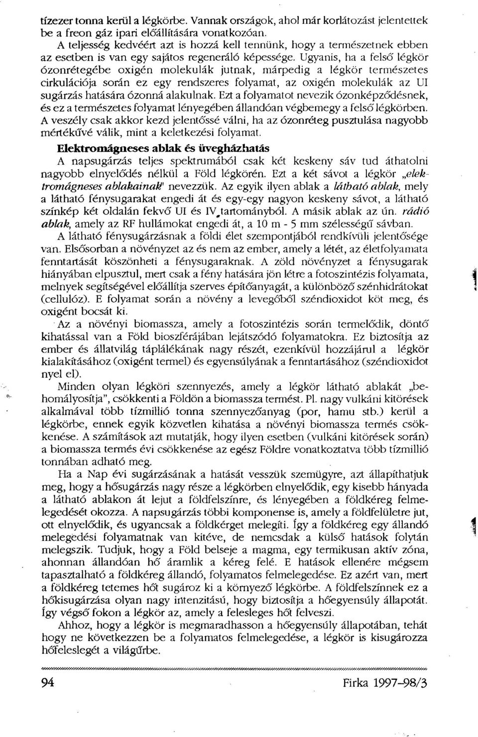 Ugyanis, ha a felső légkör ózonrétegébe oxigén molekulák jutnak, márpedig a légkör természetes cirkulációja során ez egy rendszeres folyamat, az oxigén molekulák az UI sugárzás hatására ózonná