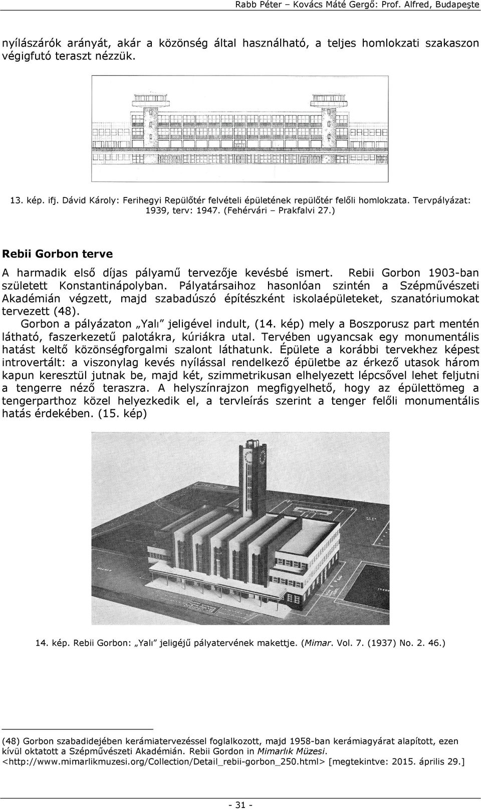 ) Rebii Gorbon terve A harmadik első díjas pályamű tervezője kevésbé ismert. Rebii Gorbon 1903-ban született Konstantinápolyban.