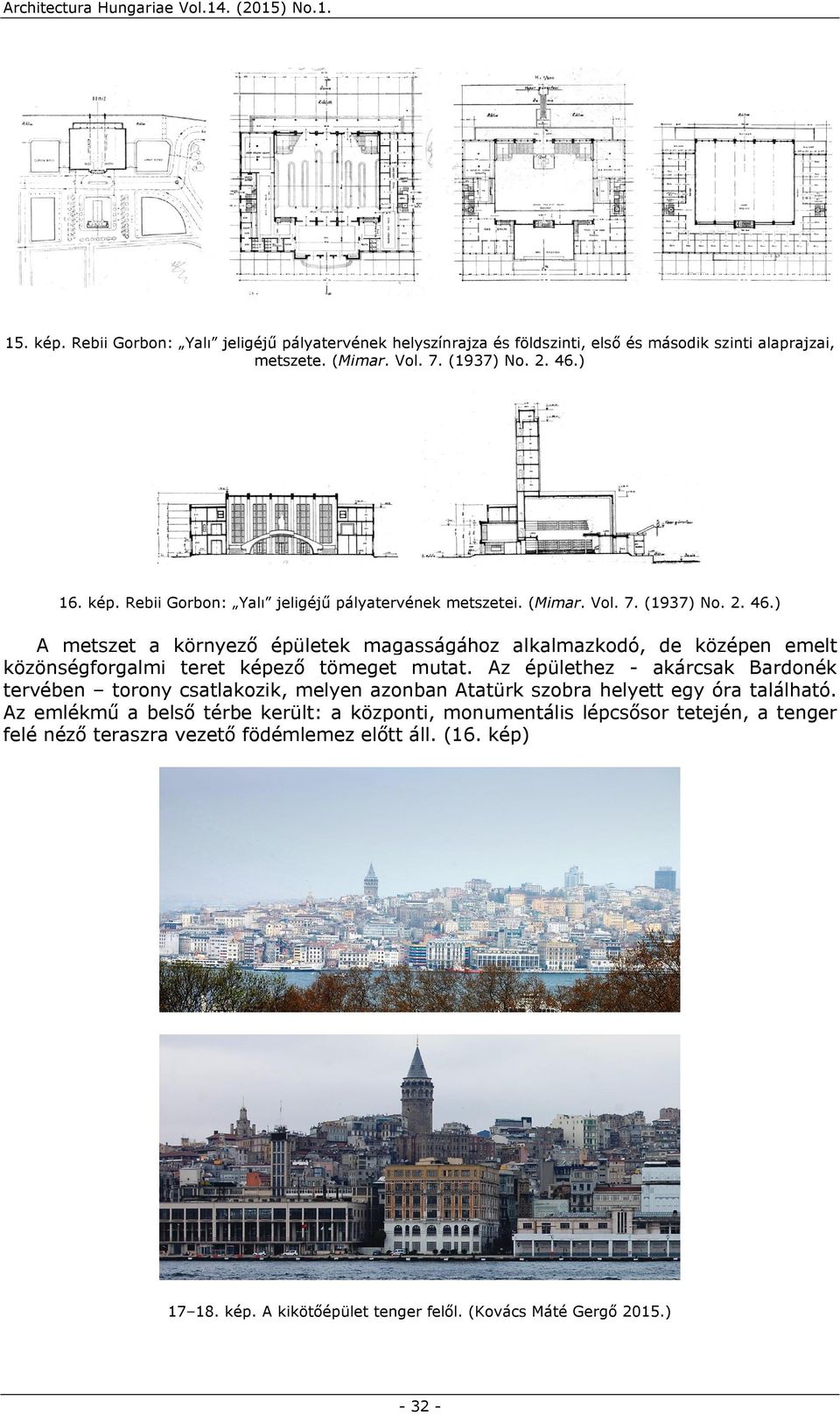Az épülethez - akárcsak Bardonék tervében torony csatlakozik, melyen azonban Atatürk szobra helyett egy óra található.