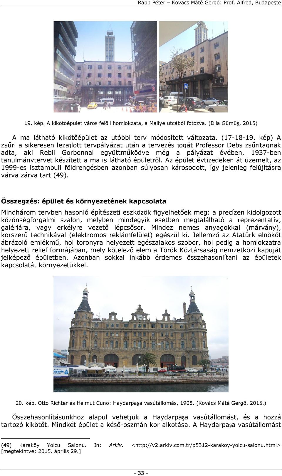 kép) A zsűri a sikeresen lezajlott tervpályázat után a tervezés jogát Professor Debs zsűritagnak adta, aki Rebii Gorbonnal együttműködve még a pályázat évében, 1937-ben tanulmánytervet készített a ma