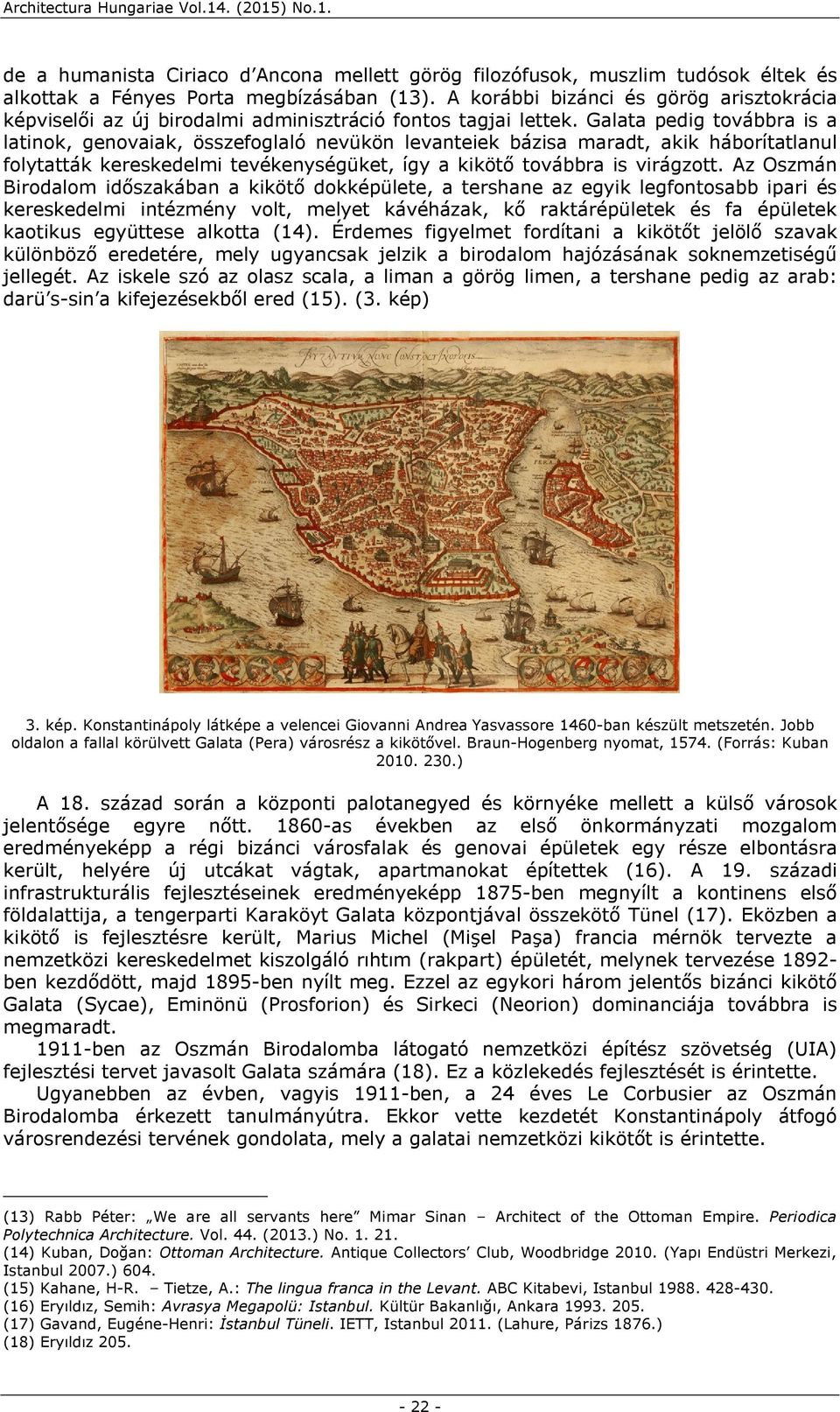 Galata pedig továbbra is a latinok, genovaiak, összefoglaló nevükön levanteiek bázisa maradt, akik háborítatlanul folytatták kereskedelmi tevékenységüket, így a kikötő továbbra is virágzott.