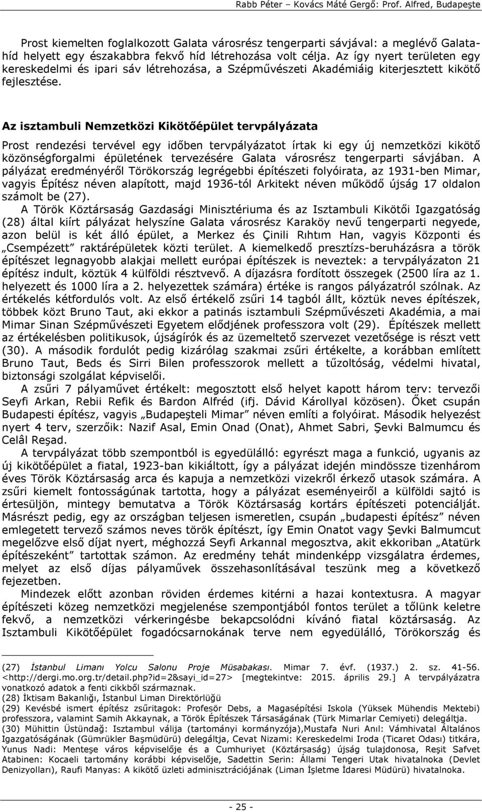 Az isztambuli Nemzetközi Kikötőépület tervpályázata Prost rendezési tervével egy időben tervpályázatot írtak ki egy új nemzetközi kikötő közönségforgalmi épületének tervezésére Galata városrész