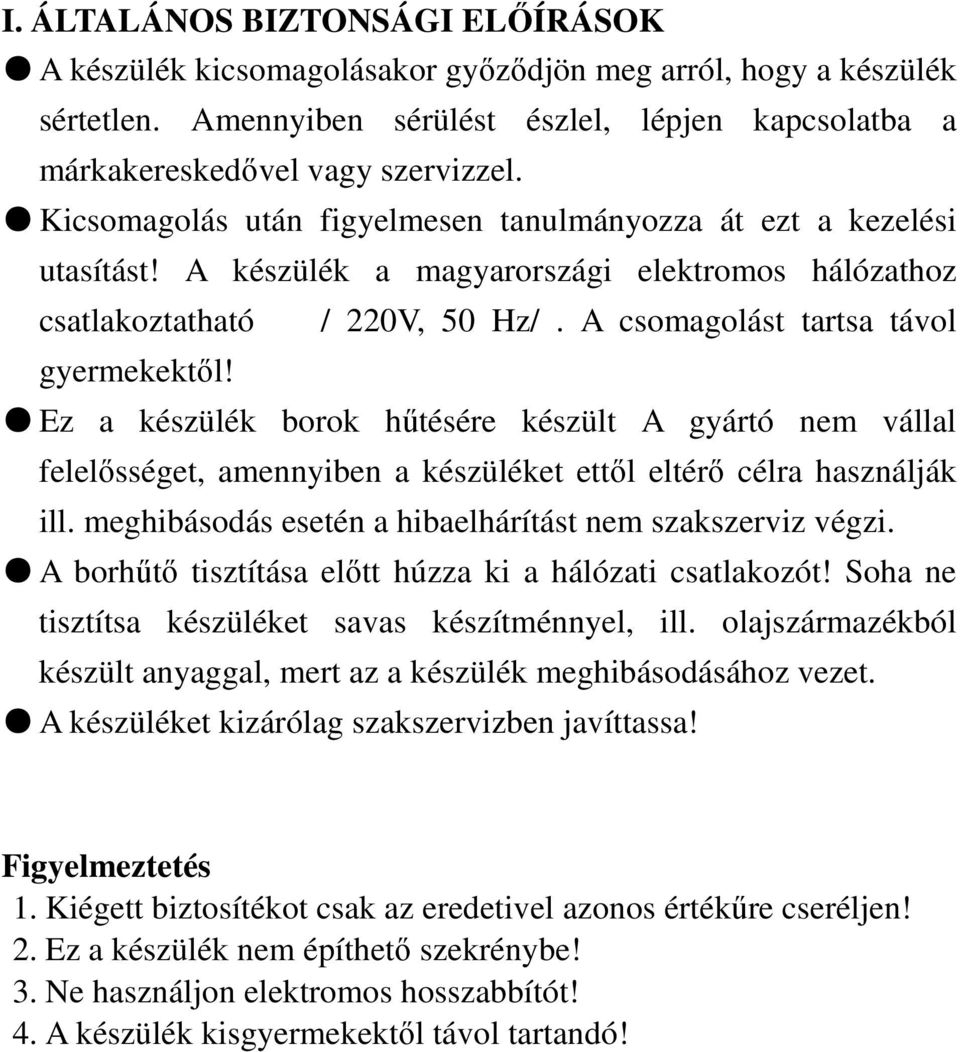 Ez a készülék borok hőtésére készült A gyártó nem vállal felelısséget, amennyiben a készüléket ettıl eltérı célra használják ill. meghibásodás esetén a hibaelhárítást nem szakszerviz végzi.