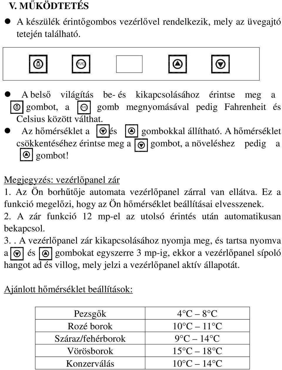 A hımérséklet csökkentéséhez érintse meg a gombot, a növeléshez pedig a gombot! Megjegyzés: vezérlıpanel zár 1. Az Ön borhőtıje automata vezérlıpanel zárral van ellátva.