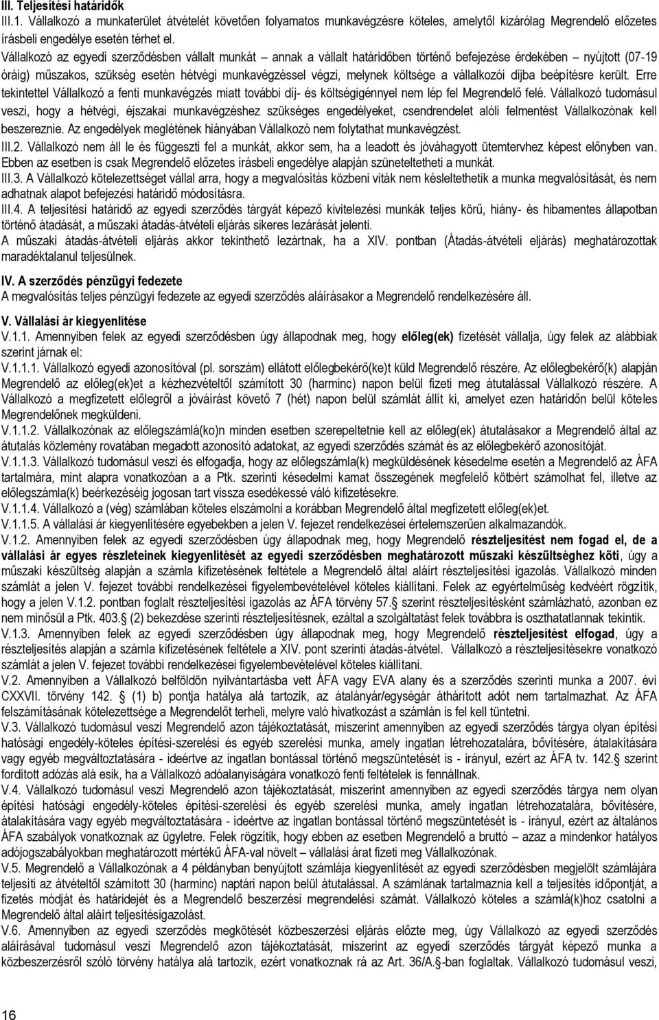 költsége a vállalkozói díjba beépítésre került. Erre tekintettel Vállalkozó a fenti munkavégzés miatt további díj- és költségigénnyel nem lép fel Megrendelő felé.