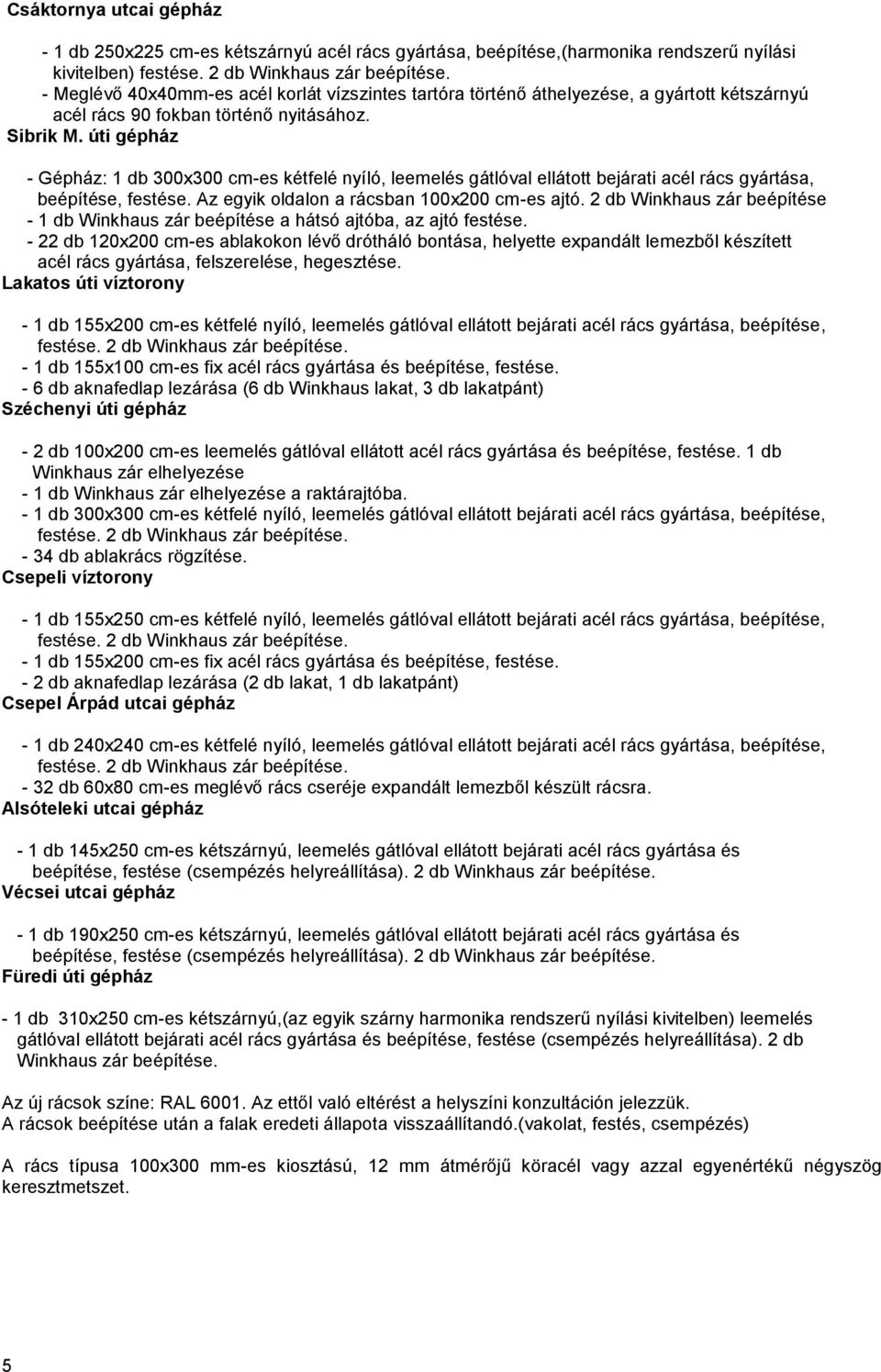 úti gépház - Gépház: 1 db 300x300 cm-es kétfelé nyíló, leemelés gátlóval ellátott bejárati acél rács gyártása, beépítése, festése. Az egyik oldalon a rácsban 100x200 cm-es ajtó.