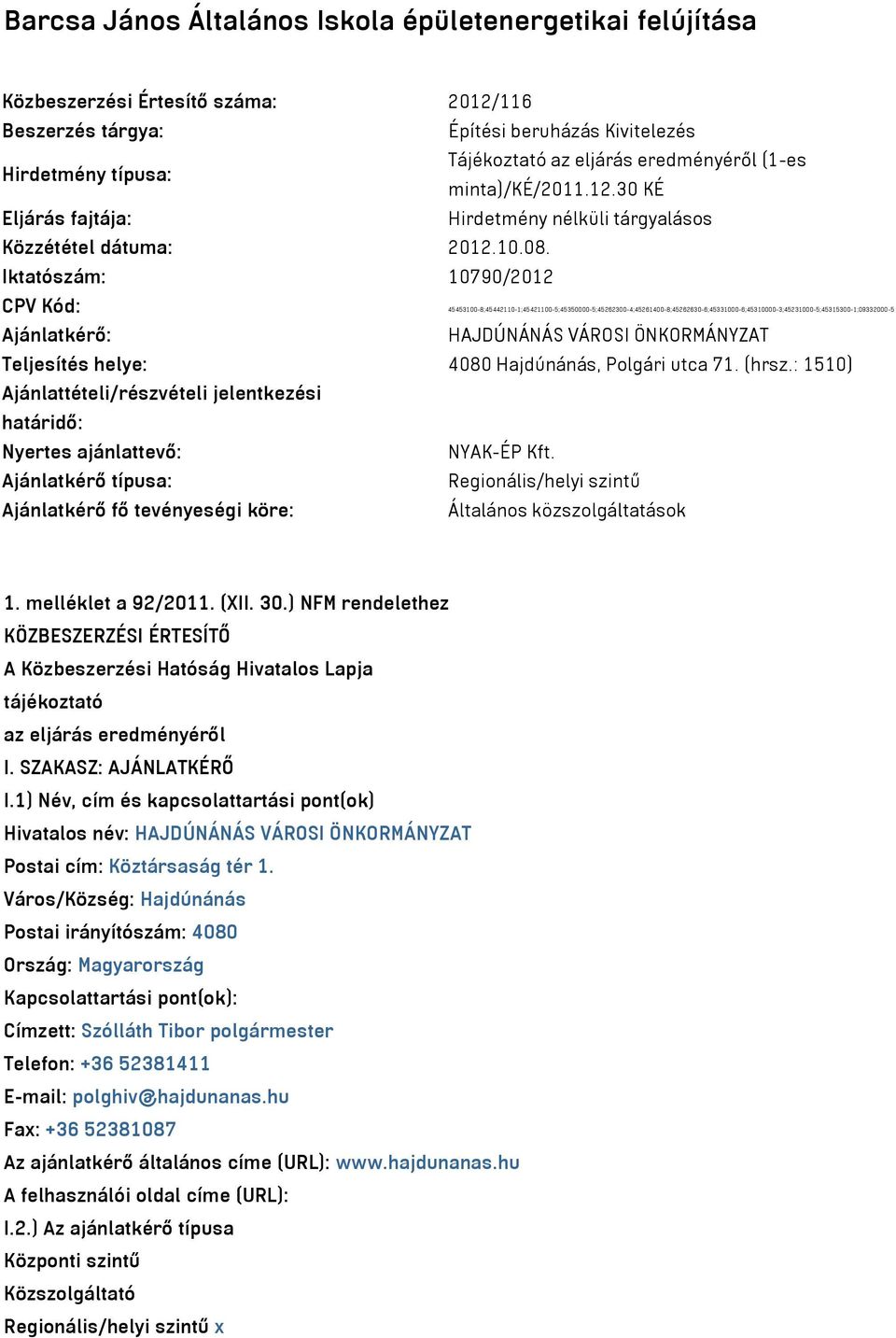 Iktatószám: 10790/2012 CPV Kód: 45453100-8;45442110-1;45421100-5;45350000-5;45262300-4;45261400-8;45262630-6;45331000-6;45310000-3;45231000-5;45315300-1;09332000-5 Ajánlatkérő: HAJDÚNÁNÁS VÁROSI