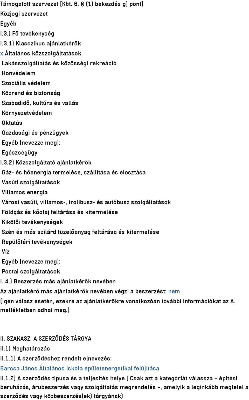 1) Klasszikus ajánlatkérők x Általános közszolgáltatások Lakásszolgáltatás és közösségi rekreáció Honvédelem Szociális védelem Közrend és biztonság Szabadidő, kultúra és vallás Környezetvédelem