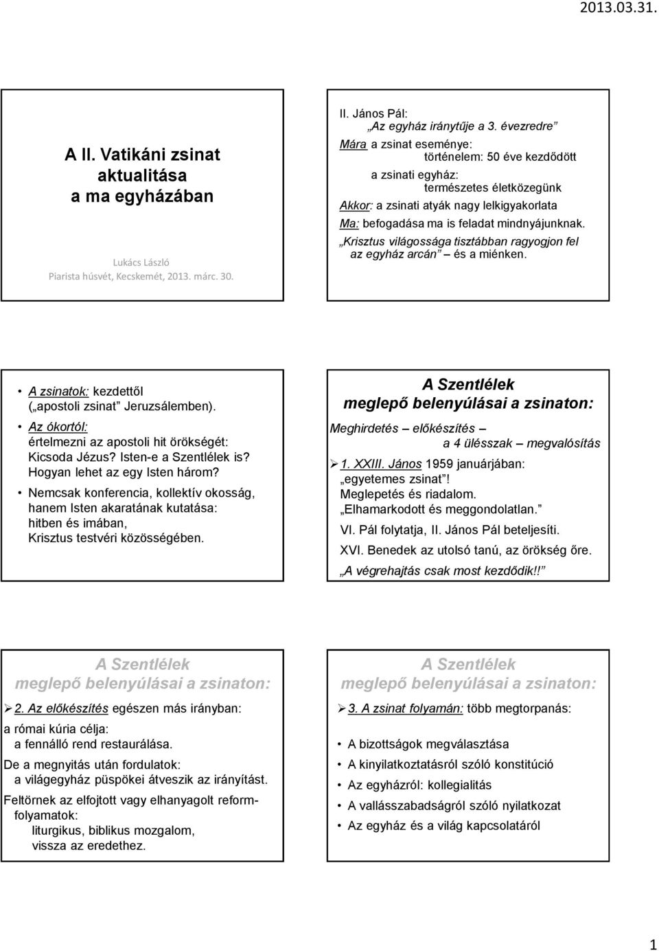 Krisztus világossága tisztábban ragyogjon fel az egyház arcán és a miénken. A zsinatok: kezdettől ( apostoli zsinat Jeruzsálemben). Az ókortól: értelmezni az apostoli hit örökségét: Kicsoda Jézus?