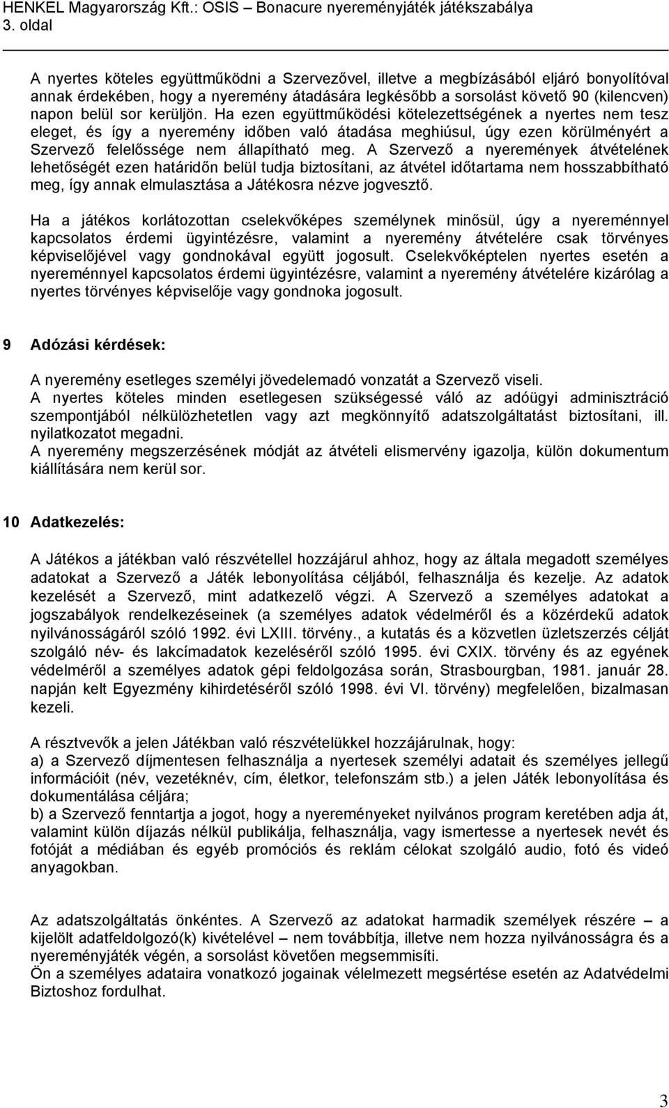 A Szervező a nyeremények átvételének lehetőségét ezen határidőn belül tudja biztosítani, az átvétel időtartama nem hosszabbítható meg, így annak elmulasztása a Játékosra nézve jogvesztő.