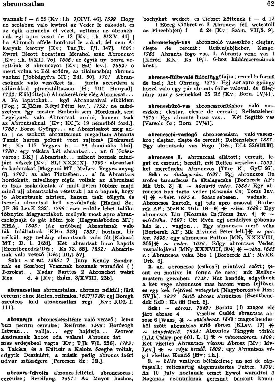 1666: az égyik uy borra verettünk 8 abronczyot [Kv; SzC lev.]. 1682: ó ment volna az Bói erdőre, az tilalmasb(a) abroncz vaghni [Jobbágyivá MT; Bál. 50]. 1701 Abrancsoknak való veszōket is.