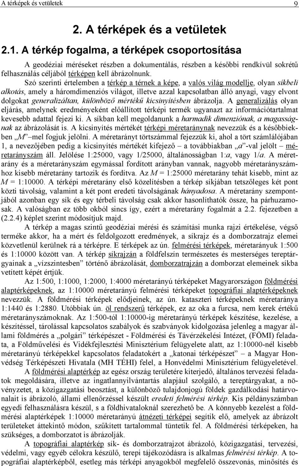 Szó szerinti értelemben a térkép a térnek a képe, a valós világ modellje, olyan síkbeli alkotás, amely a háromdimenziós világot, illetve azzal kapcsolatban álló anyagi, vagy elvont dolgokat