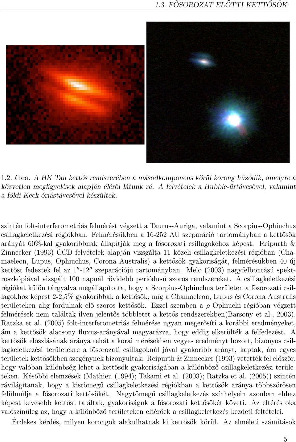 szinten folt-interferometrias felmerest vegzett a Taurus-Auriga, valamint a Scorpius-Ophiuchus csillagkeletkezesi regiokban.
