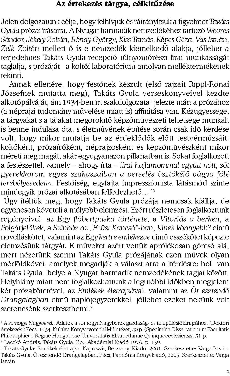 Takáts Gyula-recepció túlnyomórészt lírai munkásságát taglalja, s prózáját a költõi laboratórium amolyan melléktermékének tekinti.