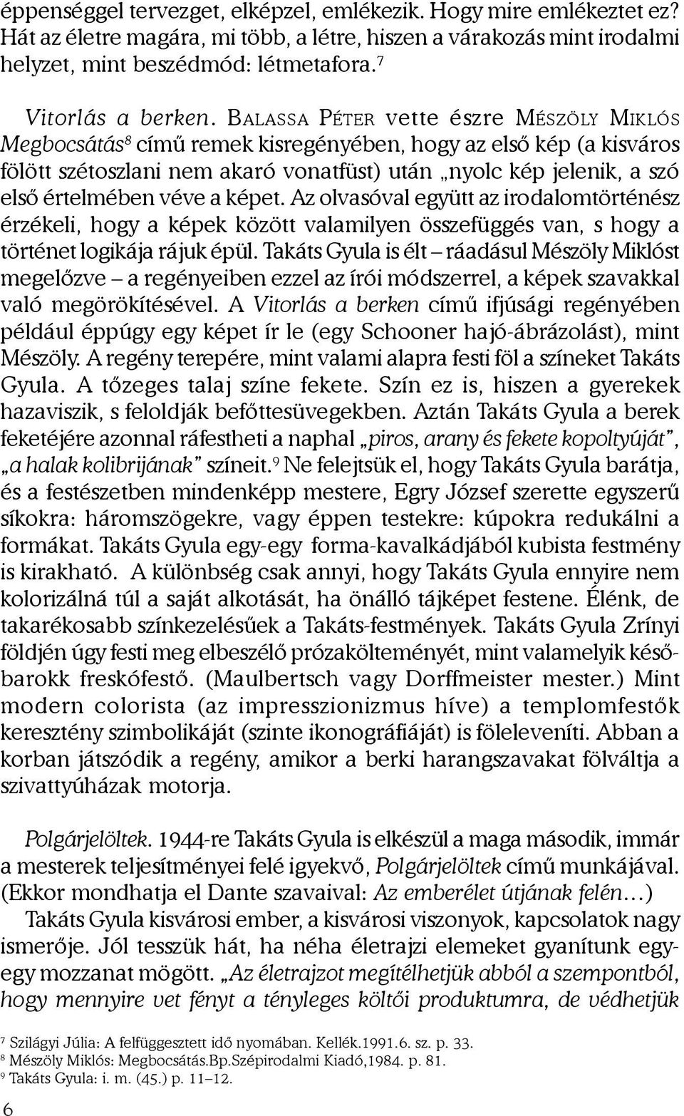 véve a képet. Az olvasóval együtt az irodalomtörténész érzékeli, hogy a képek között valamilyen összefüggés van, s hogy a történet logikája rájuk épül.