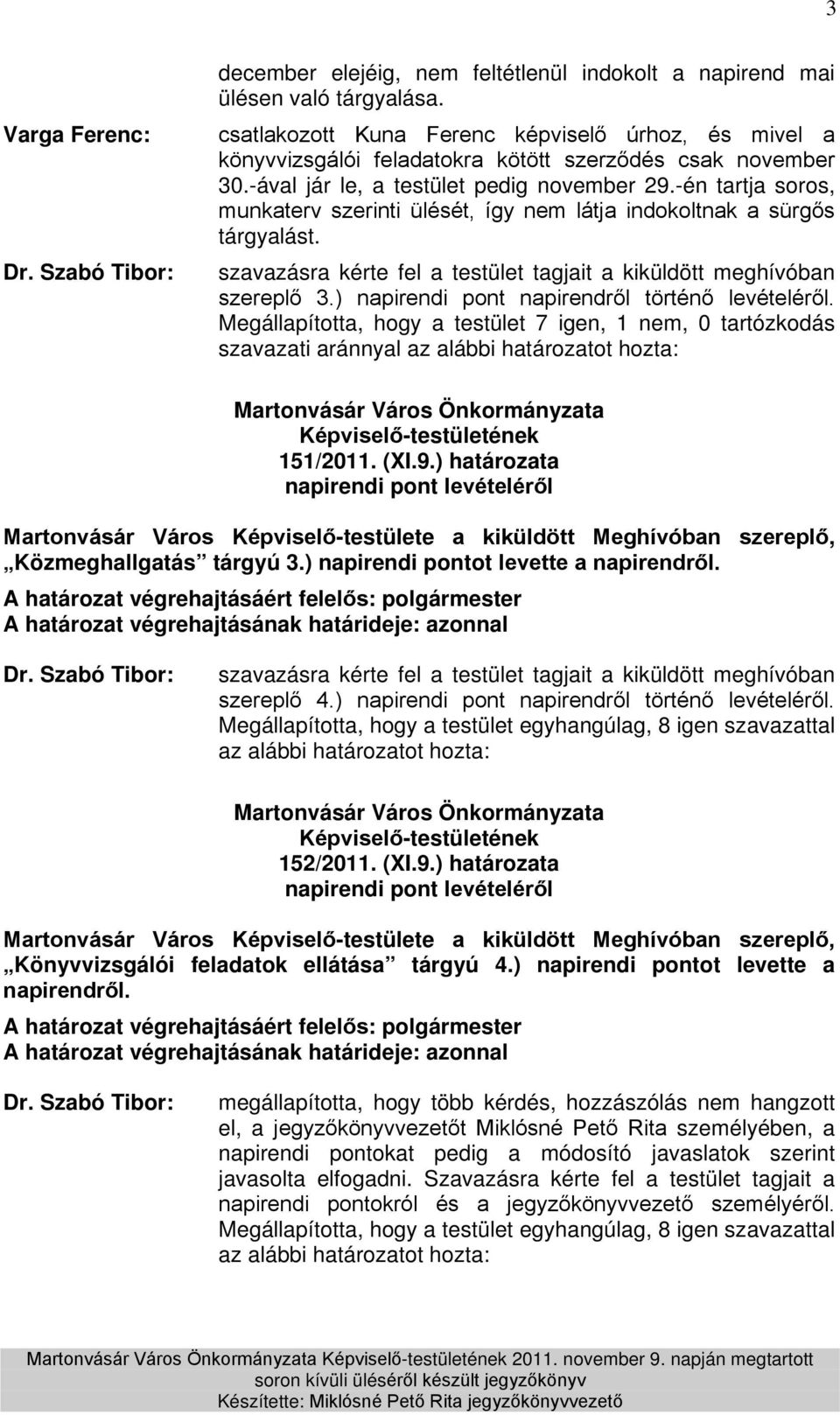 -én tartja soros, munkaterv szerinti ülését, így nem látja indokoltnak a sürgős tárgyalást. szavazásra kérte fel a testület tagjait a kiküldött meghívóban szereplő 3.