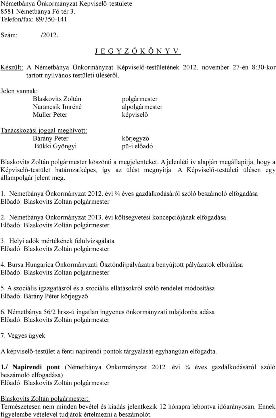 Jelen vannak: Blaskovits Zoltán Narancsik Imréné Müller Péter Tanácskozási joggal meghívott: Bárány Péter Bükki Gyöngyi polgármester alpolgármester képviselő körjegyző pü-i előadó Blaskovits Zoltán