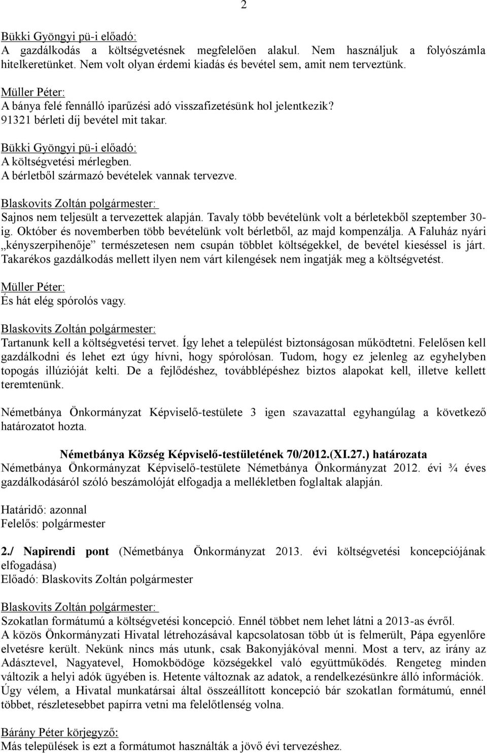 A bérletből származó bevételek vannak tervezve. Sajnos nem teljesült a tervezettek alapján. Tavaly több bevételünk volt a bérletekből szeptember 30- ig.