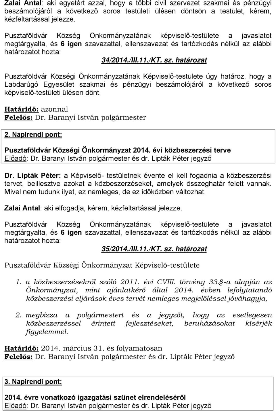 határozat Pusztaföldvár Községi Önkormányzatának Képviselő-testülete úgy határoz, hogy a Labdarúgó Egyesület szakmai és pénzügyi beszámolójáról a következő soros képviselő-testületi ülésen dönt. 2.