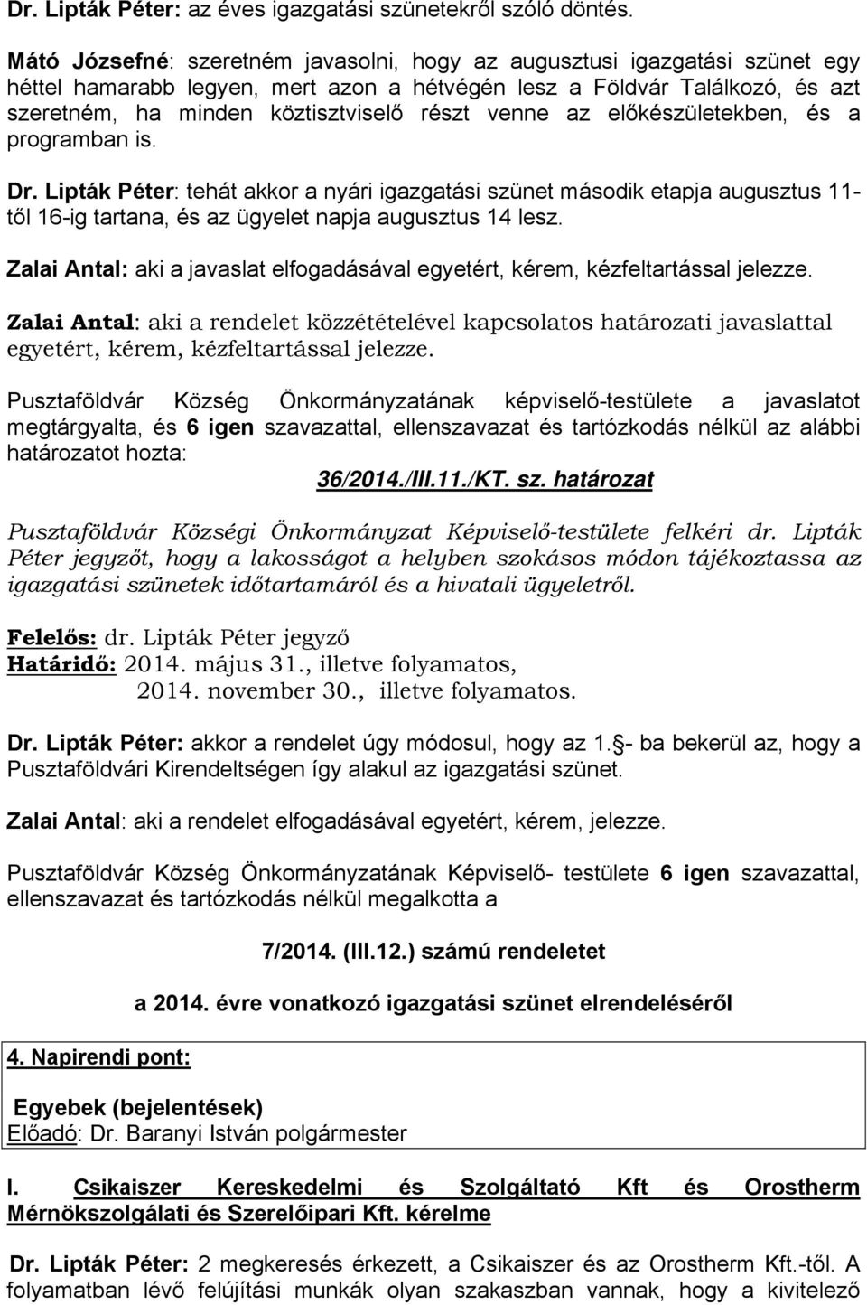 venne az előkészületekben, és a programban is. Dr. Lipták Péter: tehát akkor a nyári igazgatási szünet második etapja augusztus 11- től 16-ig tartana, és az ügyelet napja augusztus 14 lesz.