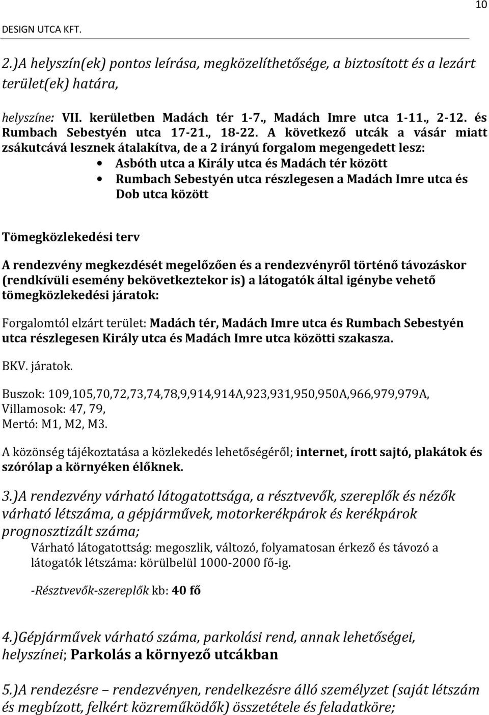 A következő utcák a vásár miatt zsákutcává lesznek átalakítva, de a 2 irányú forgalom megengedett lesz: Asbóth utca a Király utca és Madách tér között Rumbach Sebestyén utca részlegesen a Madách Imre