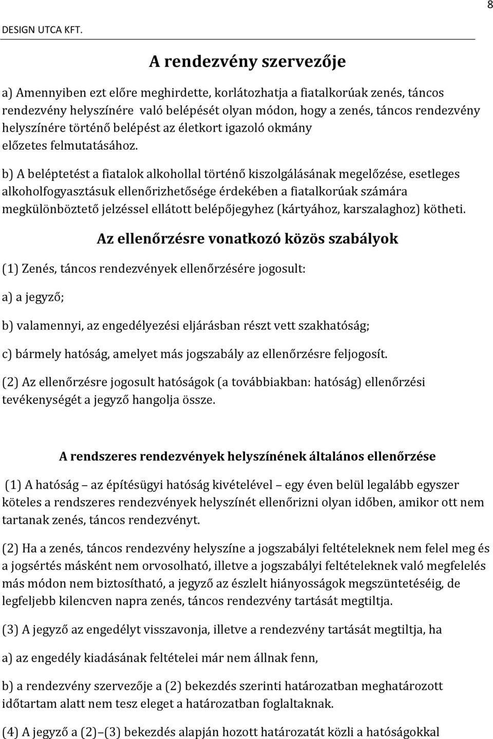 b) A beléptetést a fiatalok alkohollal történő kiszolgálásának megelőzése, esetleges alkoholfogyasztásuk ellenőrizhetősége érdekében a fiatalkorúak számára megkülönböztető jelzéssel ellátott