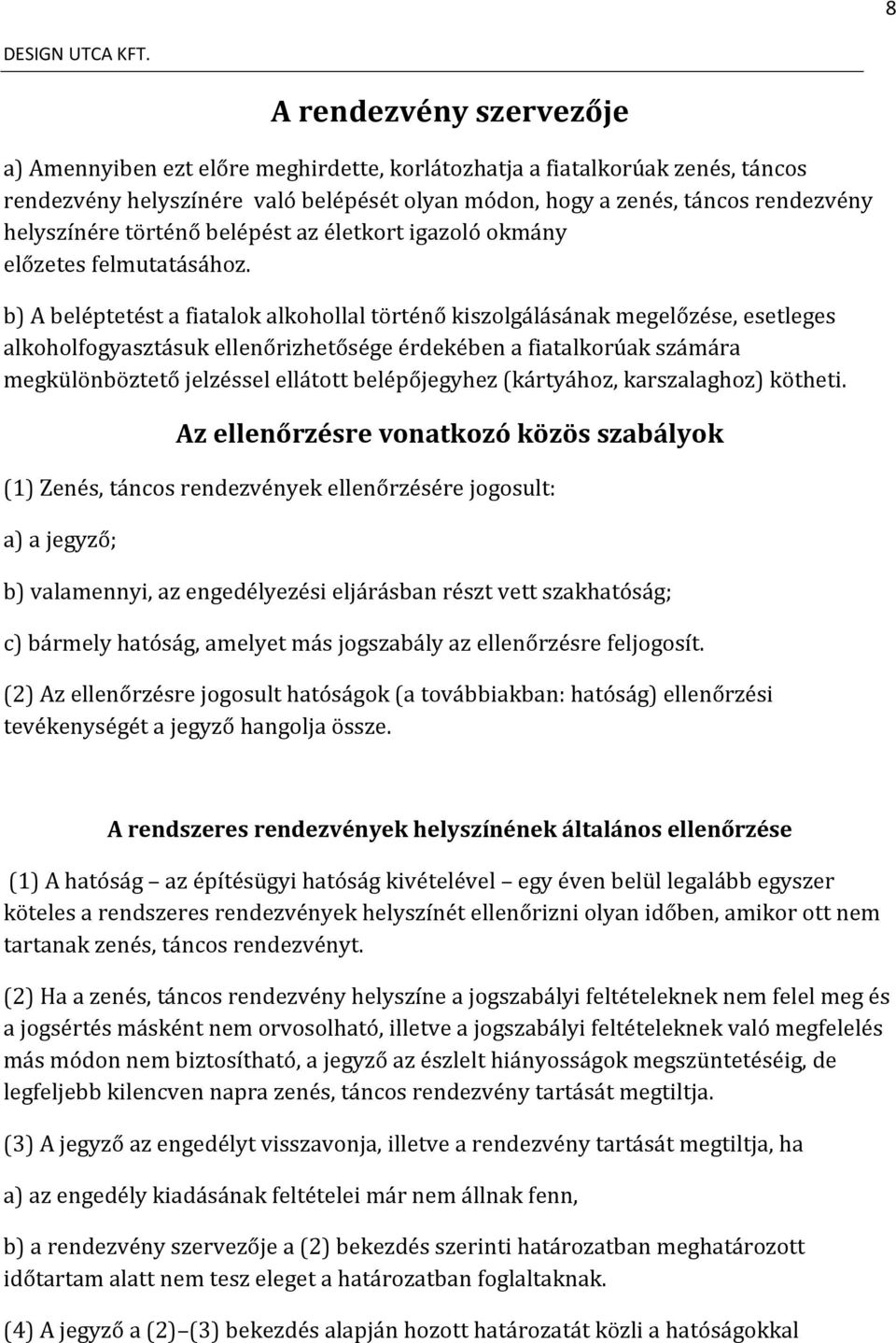 b) A beléptetést a fiatalok alkohollal történő kiszolgálásának megelőzése, esetleges alkoholfogyasztásuk ellenőrizhetősége érdekében a fiatalkorúak számára megkülönböztető jelzéssel ellátott