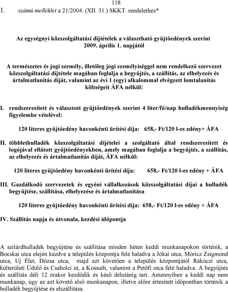 díját, valamint az évi 1 (egy) alkalommal elvégzett lomtalanítás költségeit ÁFA nélkül: I.